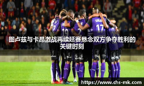 图卢兹与卡昂激战再续延赛悬念双方争夺胜利的关键时刻