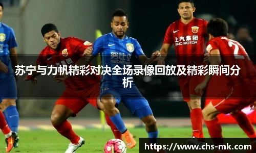 苏宁与力帆精彩对决全场录像回放及精彩瞬间分析