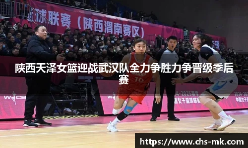 陕西天泽女篮迎战武汉队全力争胜力争晋级季后赛