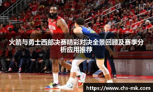 火箭与勇士西部决赛精彩对决全景回顾及赛季分析应用推荐